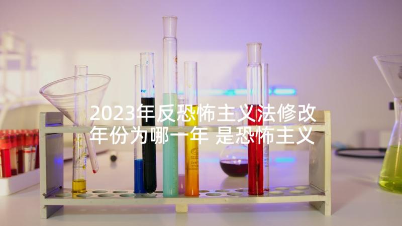 2023年反恐怖主义法修改年份为哪一年 是恐怖主义心得体会(优秀6篇)