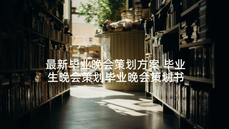 最新毕业晚会策划方案 毕业生晚会策划毕业晚会策划书(汇总9篇)