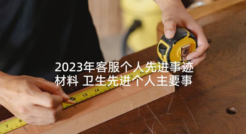 2023年客服个人先进事迹材料 卫生先进个人主要事迹(通用6篇)