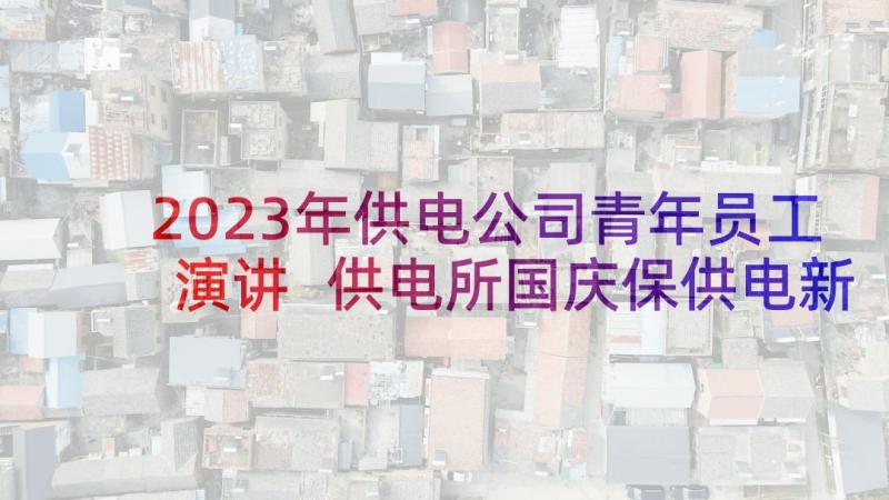 2023年供电公司青年员工演讲 供电所国庆保供电新闻稿(汇总6篇)