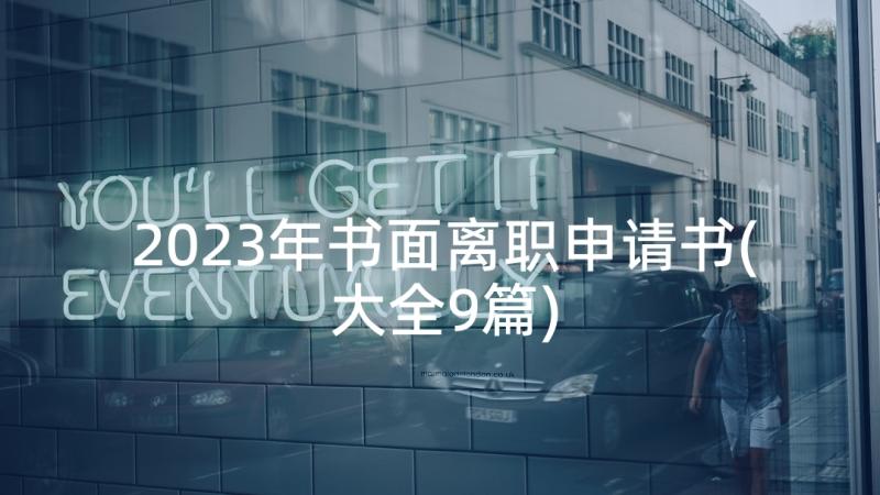 2023年书面离职申请书(大全9篇)