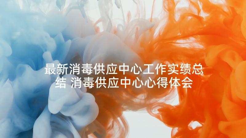 最新消毒供应中心工作实绩总结 消毒供应中心心得体会文章(优质5篇)