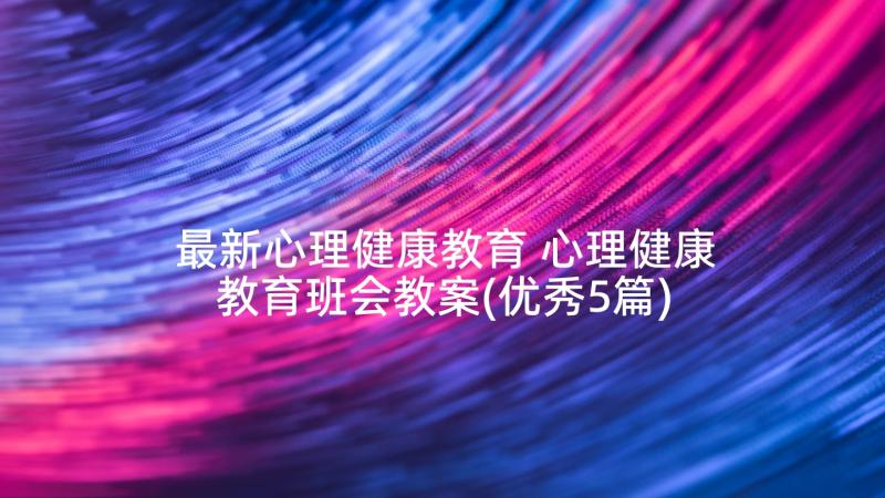 最新心理健康教育 心理健康教育班会教案(优秀5篇)