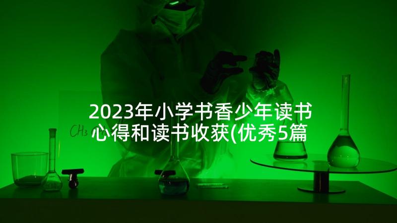 2023年小学书香少年读书心得和读书收获(优秀5篇)