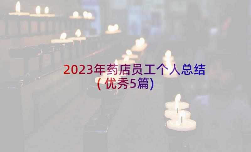 2023年药店员工个人总结(优秀5篇)