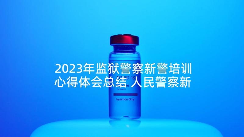 2023年监狱警察新警培训心得体会总结 人民警察新警培训心得体会(大全5篇)