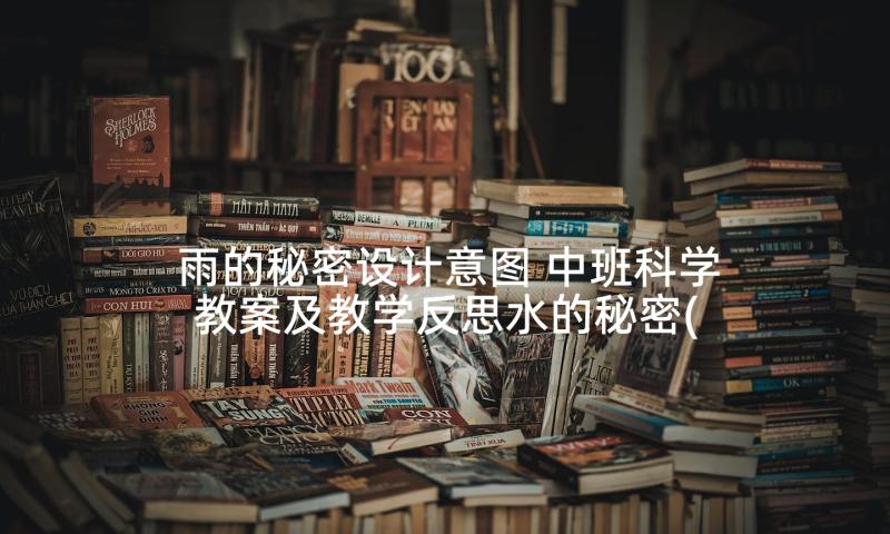 雨的秘密设计意图 中班科学教案及教学反思水的秘密(大全9篇)