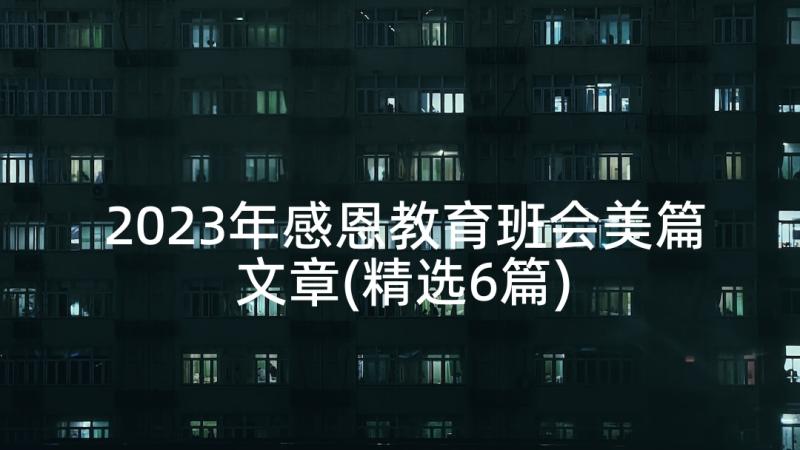 2023年感恩教育班会美篇文章(精选6篇)