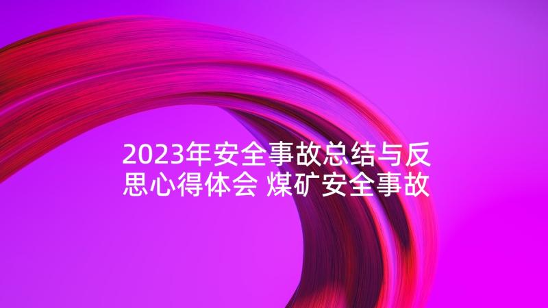 2023年安全事故总结与反思心得体会 煤矿安全事故反思总结(通用7篇)