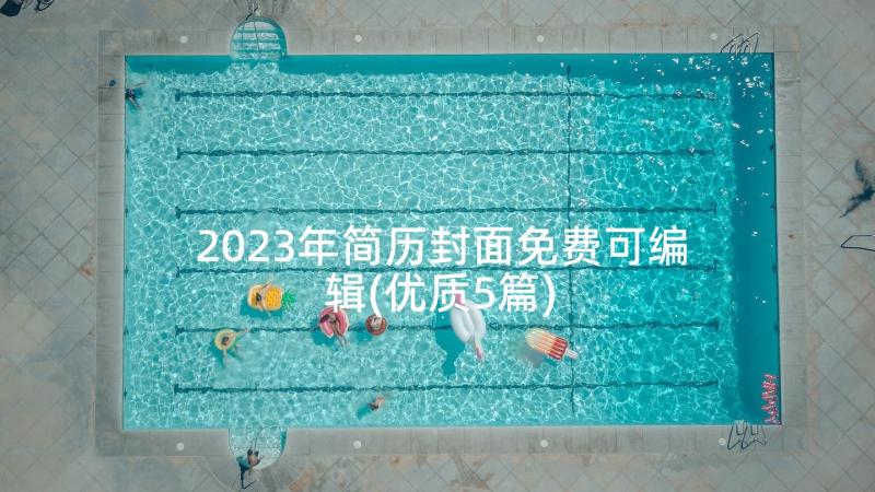 2023年简历封面免费可编辑(优质5篇)