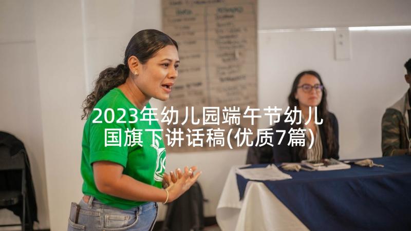 2023年幼儿园端午节幼儿国旗下讲话稿(优质7篇)