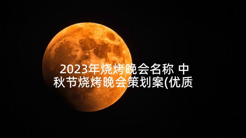 2023年烧烤晚会名称 中秋节烧烤晚会策划案(优质5篇)