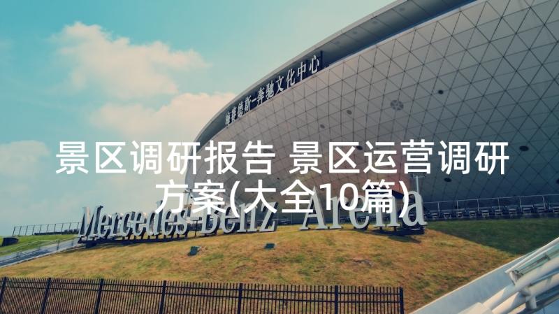 景区调研报告 景区运营调研方案(大全10篇)