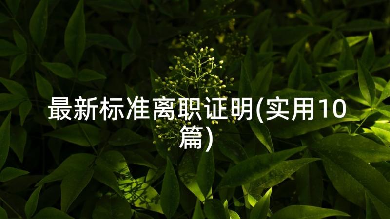 最新标准离职证明(实用10篇)