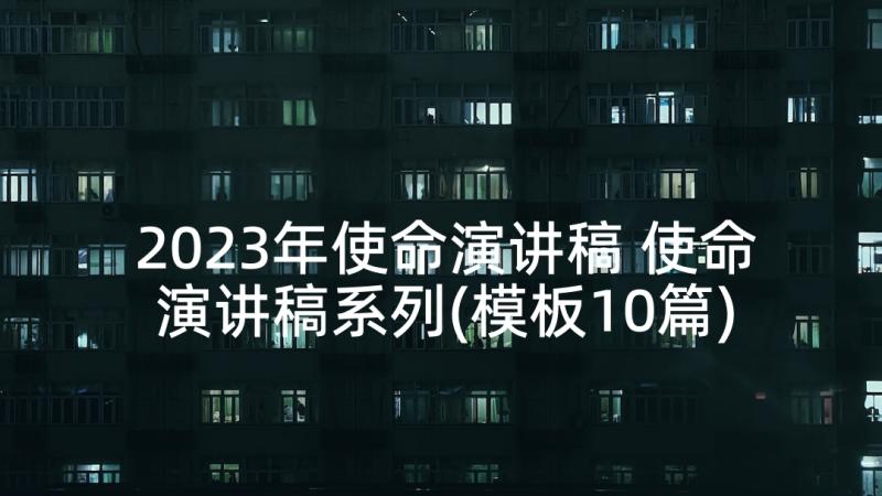 2023年使命演讲稿 使命演讲稿系列(模板10篇)