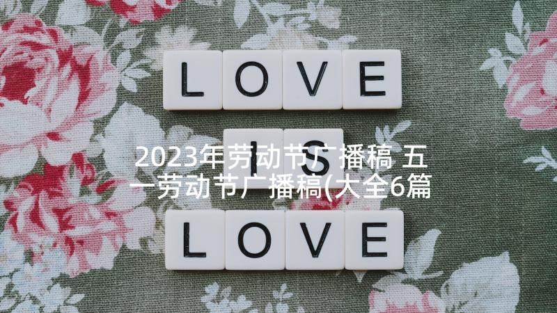 2023年劳动节广播稿 五一劳动节广播稿(大全6篇)