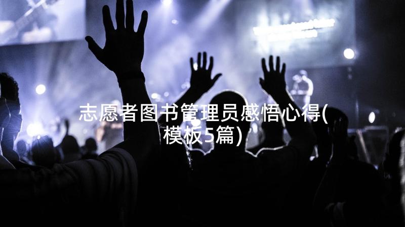 志愿者图书管理员感悟心得(模板5篇)