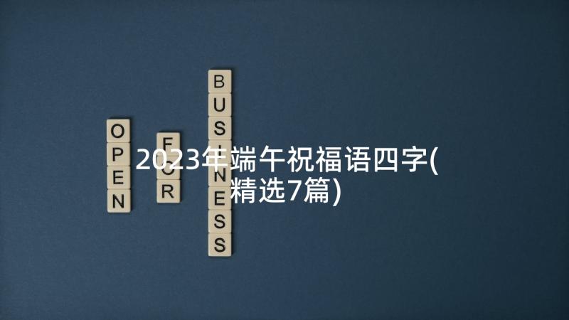 2023年端午祝福语四字(精选7篇)