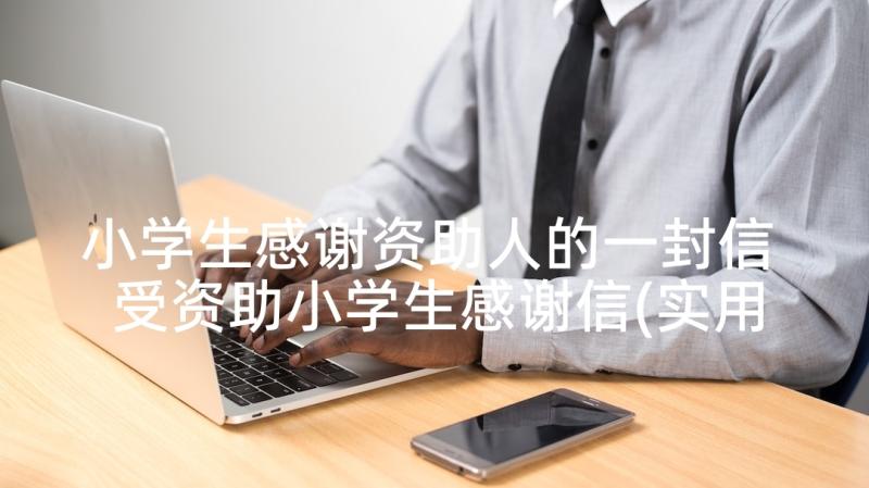 小学生感谢资助人的一封信 受资助小学生感谢信(实用8篇)