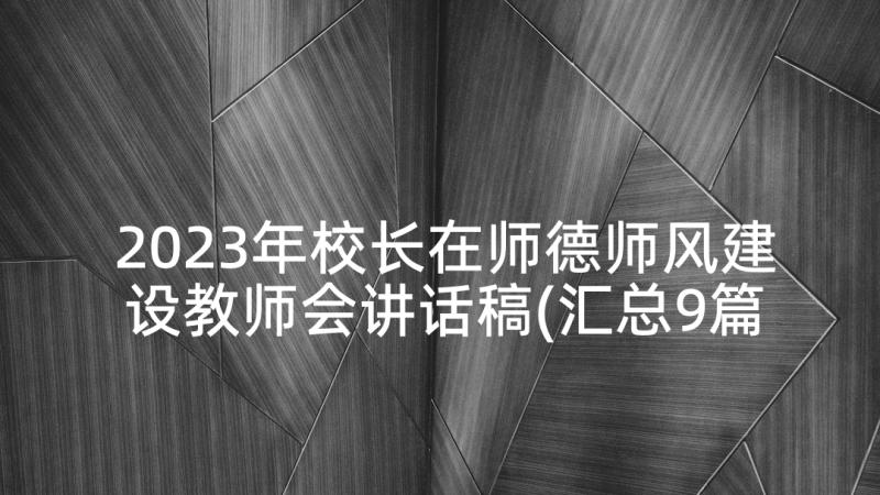 2023年校长在师德师风建设教师会讲话稿(汇总9篇)