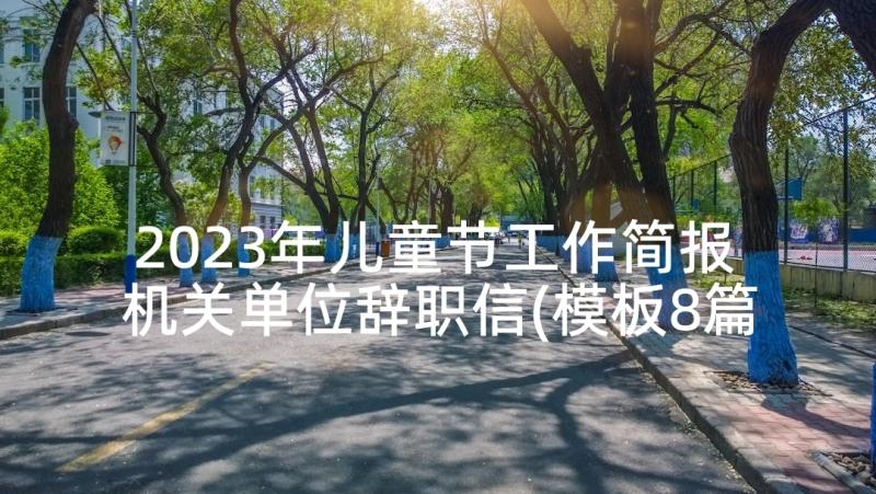 2023年儿童节工作简报 机关单位辞职信(模板8篇)