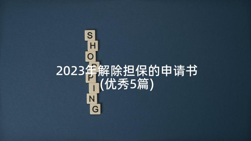 2023年解除担保的申请书(优秀5篇)