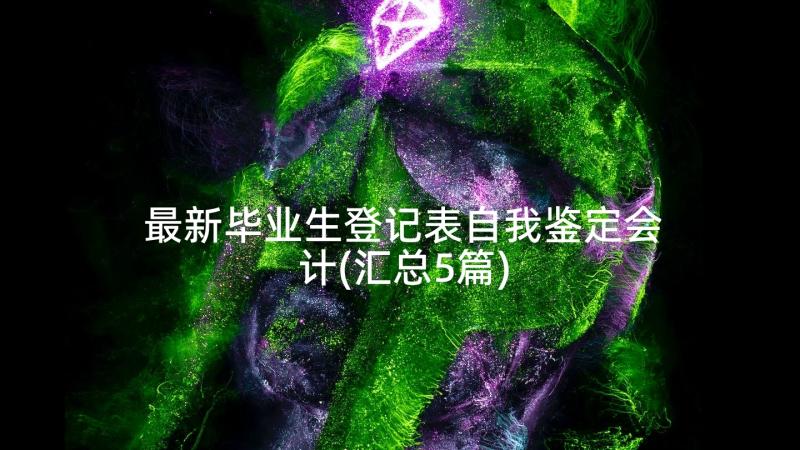 最新毕业生登记表自我鉴定会计(汇总5篇)