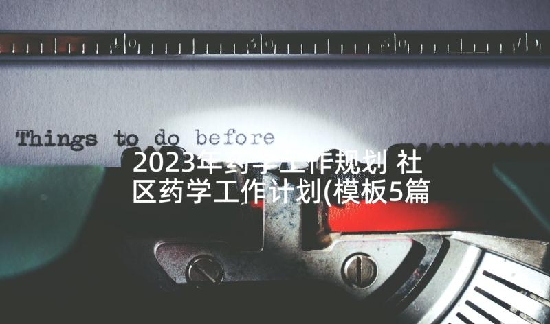 2023年药学工作规划 社区药学工作计划(模板5篇)