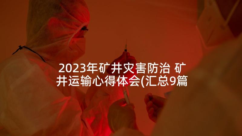 2023年矿井灾害防治 矿井运输心得体会(汇总9篇)