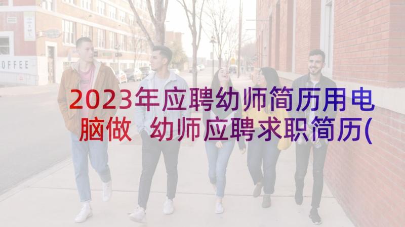 2023年应聘幼师简历用电脑做 幼师应聘求职简历(实用5篇)