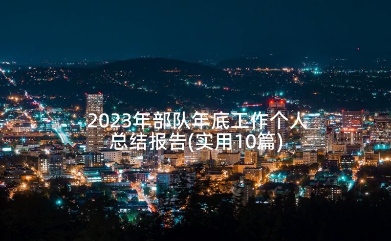 2023年部队年底工作个人总结报告(实用10篇)