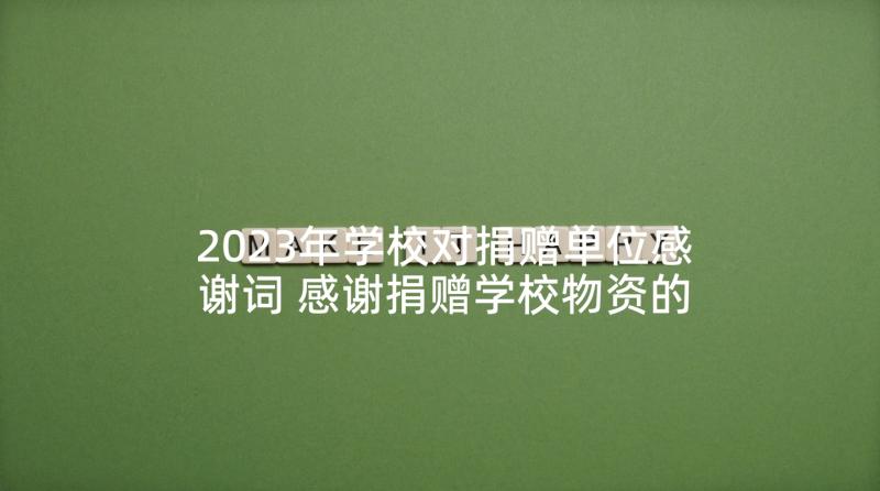 2023年学校对捐赠单位感谢词 感谢捐赠学校物资的感谢信(优秀8篇)