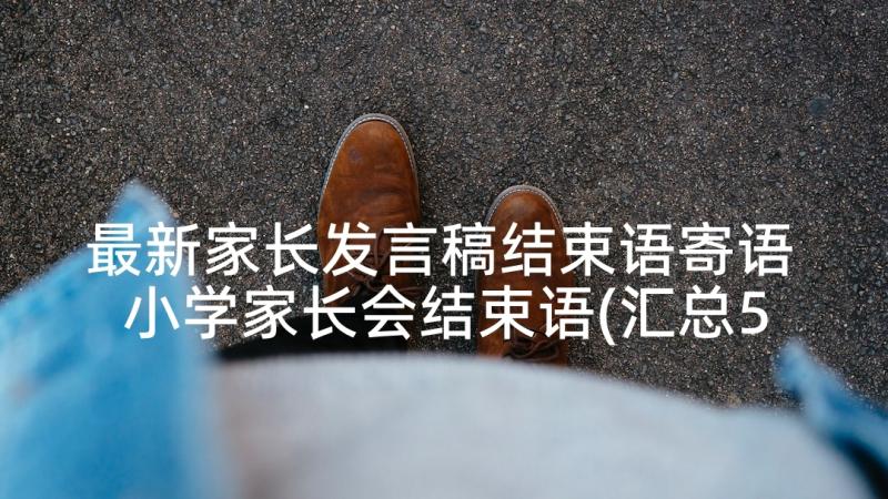 最新家长发言稿结束语寄语 小学家长会结束语(汇总5篇)