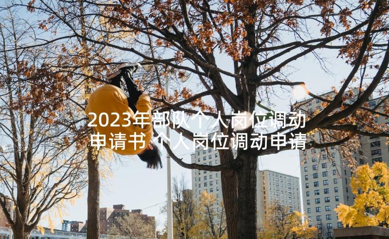 2023年部队个人岗位调动申请书 个人岗位调动申请书(模板7篇)