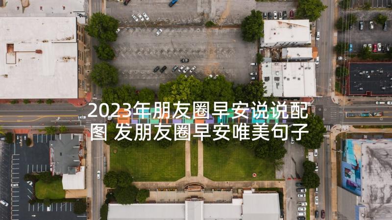 2023年朋友圈早安说说配图 发朋友圈早安唯美句子(通用5篇)