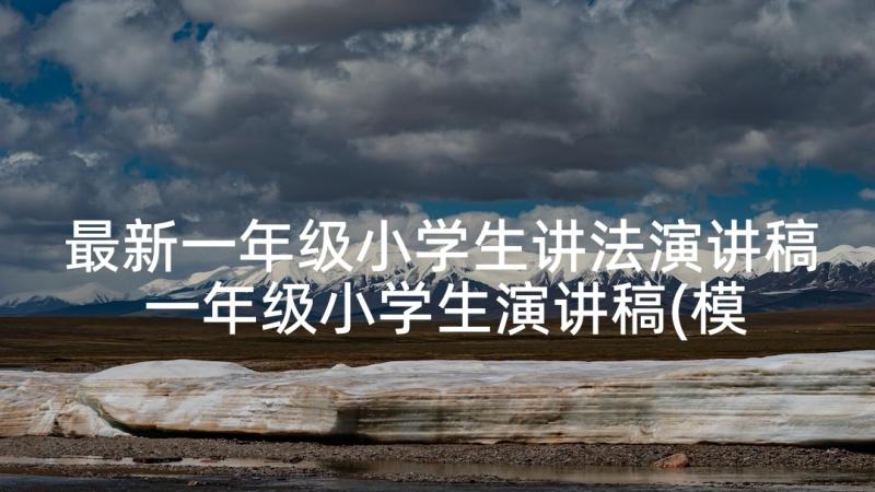 最新一年级小学生讲法演讲稿 一年级小学生演讲稿(模板8篇)