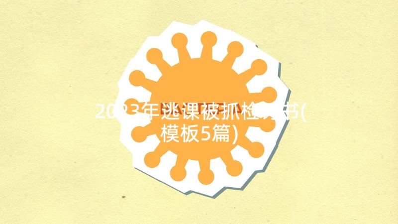 2023年逃课被抓检讨书(模板5篇)