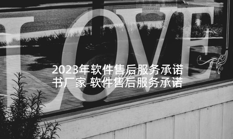 2023年软件售后服务承诺书厂家 软件售后服务承诺书(大全5篇)