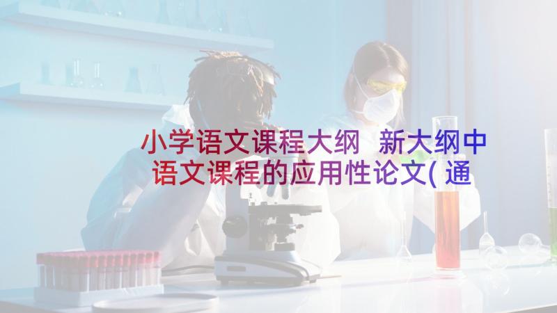 小学语文课程大纲 新大纲中语文课程的应用性论文(通用9篇)