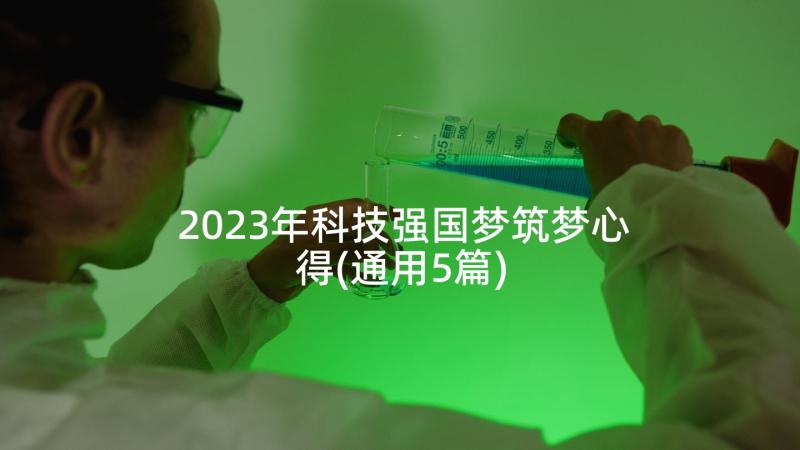 2023年科技强国梦筑梦心得(通用5篇)