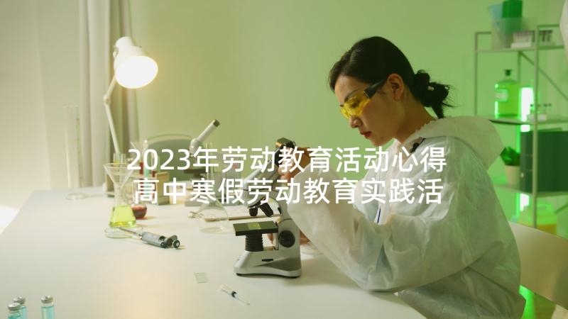 2023年劳动教育活动心得 高中寒假劳动教育实践活动心得体会(实用5篇)