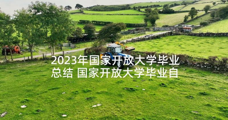 2023年国家开放大学毕业总结 国家开放大学毕业自我鉴定(汇总5篇)