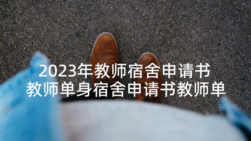 2023年教师宿舍申请书 教师单身宿舍申请书教师单身宿舍申请书(实用5篇)