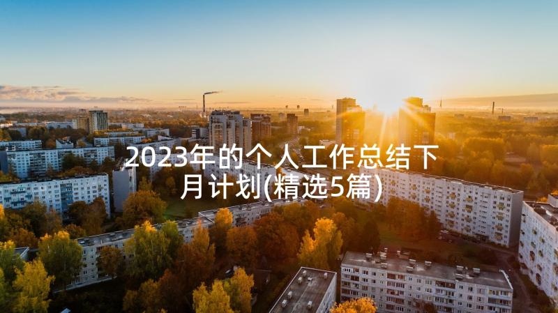 2023年的个人工作总结下月计划(精选5篇)