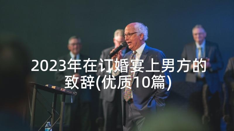 2023年在订婚宴上男方的致辞(优质10篇)