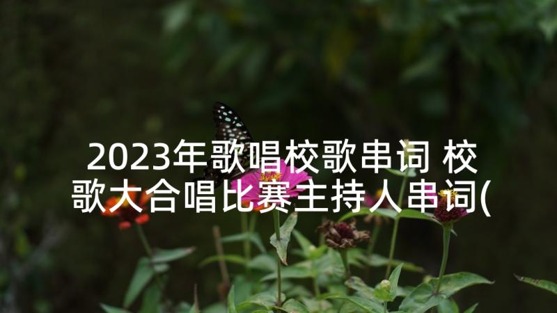 2023年歌唱校歌串词 校歌大合唱比赛主持人串词(优质5篇)