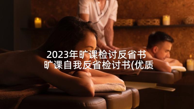2023年旷课检讨反省书 旷课自我反省检讨书(优质8篇)