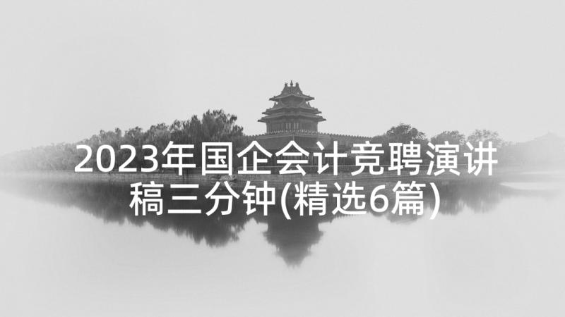 2023年国企会计竞聘演讲稿三分钟(精选6篇)