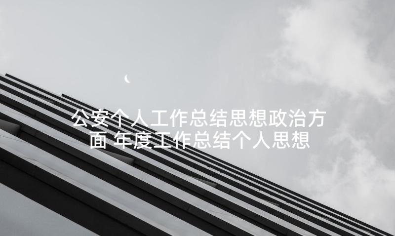 公安个人工作总结思想政治方面 年度工作总结个人思想政治方面(模板5篇)