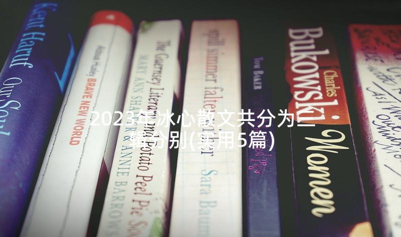 2023年冰心散文共分为三辑分别(实用5篇)